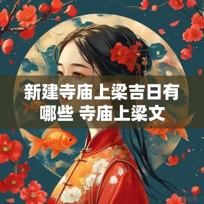 新建寺庙上梁吉日有哪些 寺庙上梁文