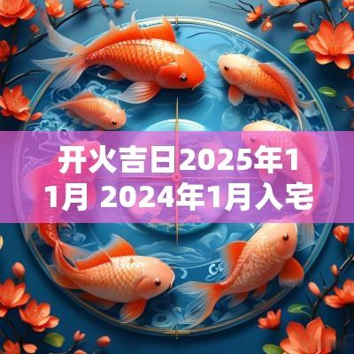 开火吉日2025年11月 2025年1月入宅开火黄道吉日