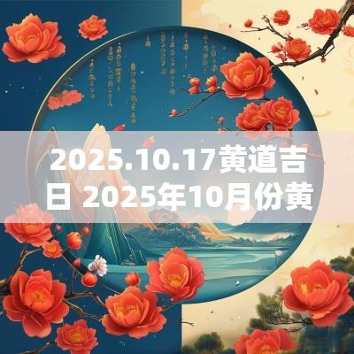 2025.10.17黄道吉日 2025年10月份黄道吉日有哪几天