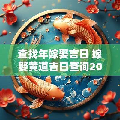 查找年嫁娶吉日 嫁娶黄道吉日查询2025