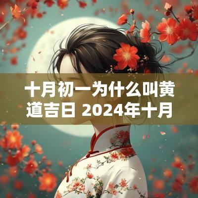 十月初一为什么叫黄道吉日 2025年十月初一是黄道吉日吗