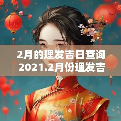 2月的理发吉日查询 2025.2月份理发吉日