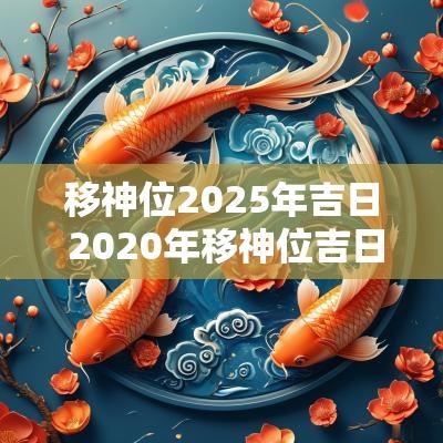 移神位2025年吉日 2025年移神位吉日表