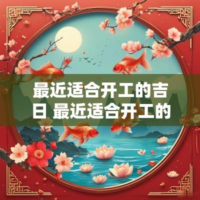 最近适合开工的吉日 最近适合开工的吉日有哪几个