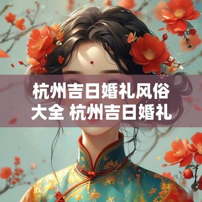 杭州吉日婚礼风俗大全 杭州吉日婚礼风俗大全最新