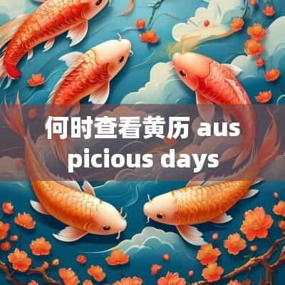何时查看黄历 auspicious days