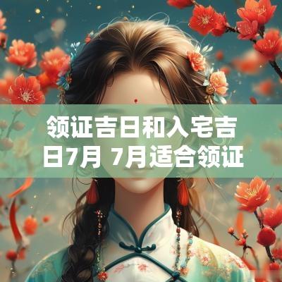 领证吉日和入宅吉日7月 7月适合领证吉日