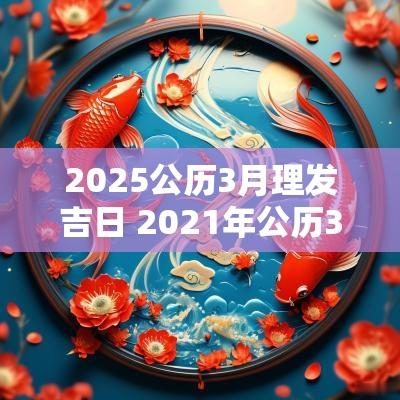 2025公历3月理发吉日 2025年公历3月理发吉日