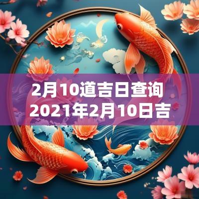 2月10道吉日查询 2025年2月10日吉日查询