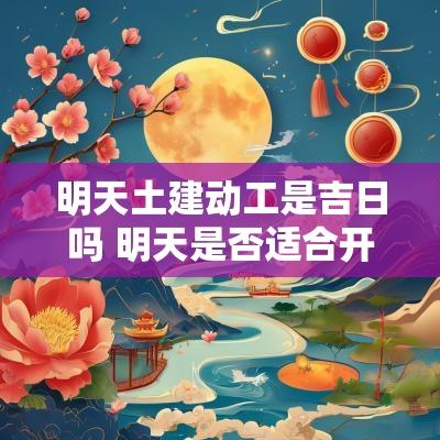 明天土建动工是吉日吗 明天是否适合开工动土的日子