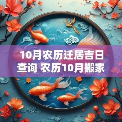 10月农历迁居吉日查询 农历10月搬家的黄道吉日查询