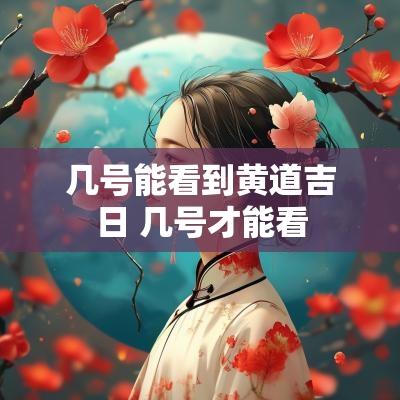 几号能看到黄道吉日 几号才能看