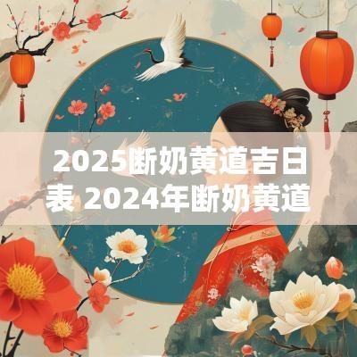 2025断奶黄道吉日表 2025年断奶黄道吉日