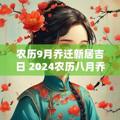 农历9月乔迁新居吉日 2025农历八月乔迁新居吉日