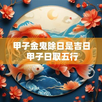 甲子金鬼除日是吉日 甲子日取五行