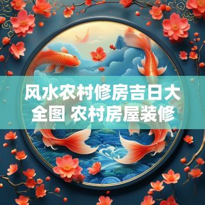 风水农村修房吉日大全图 农村房屋装修风水十大禁忌