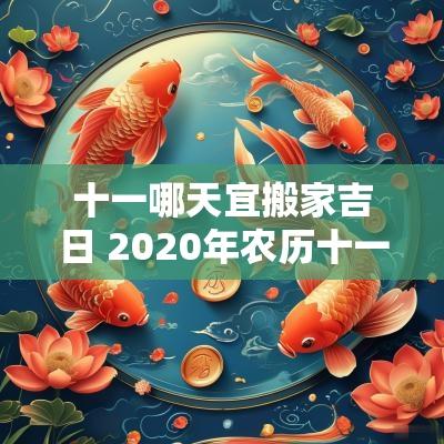 十一哪天宜搬家吉日 2025年农历十一月宜搬家安床吉日