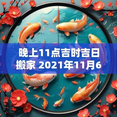 晚上11点吉时吉日搬家 2025年11月6日搬家吉日吉时