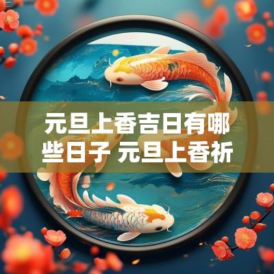 元旦上香吉日有哪些日子 元旦上香祈福