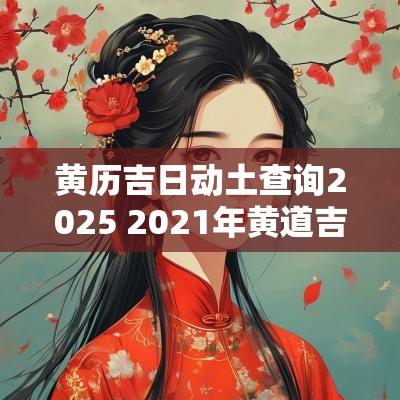 黄历吉日动土查询2025 2025年黄道吉日 动土