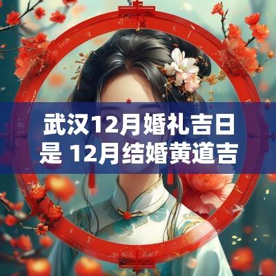 武汉12月婚礼吉日是 12月结婚黄道吉日