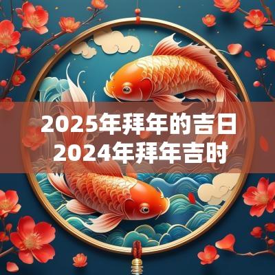 2025年拜年的吉日 2025年拜年吉时
