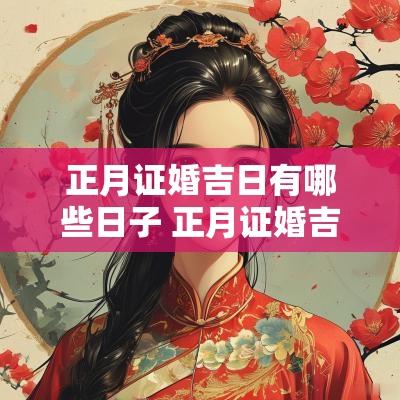 正月证婚吉日有哪些日子 正月证婚吉日有哪些日子呢