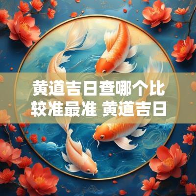 黄道吉日查哪个比较准最准 黄道吉日查询哪个准
