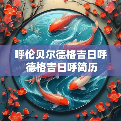 呼伦贝尔德格吉日呼 德格吉日呼简历