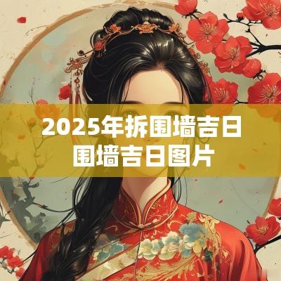 2025年拆围墙吉日 围墙吉日图片