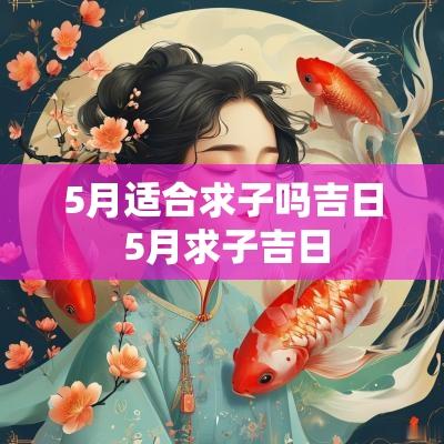 5月适合求子吗吉日 5月求子吉日