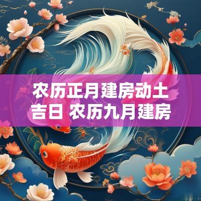 农历正月建房动土吉日 农历九月建房动土好日子