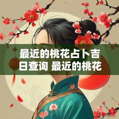 最近的桃花占卜吉日查询 最近的桃花运 占卜