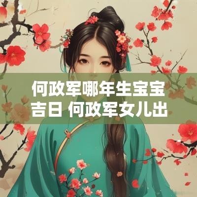 何政军哪年生宝宝吉日 何政军女儿出生年月