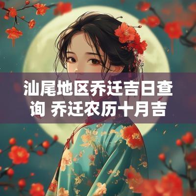 汕尾地区乔迁吉日查询 乔迁农历十月吉日查询
