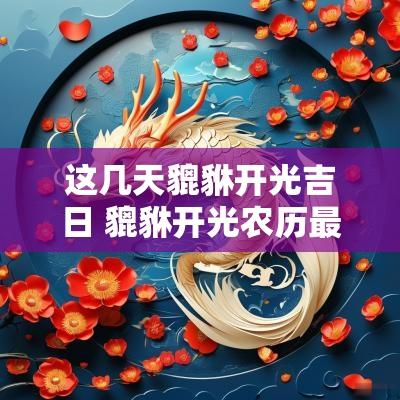 这几天貔貅开光吉日 貔貅开光农历最好的日子