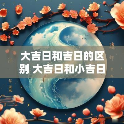 大吉日和吉日的区别 大吉日和小吉日的区别
