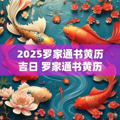 2025罗家通书黄历吉日 罗家通书黄历吉日查询