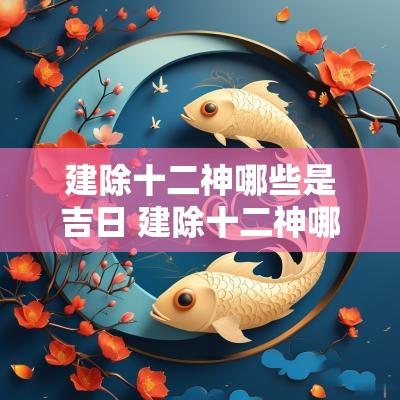 建除十二神哪些是吉日 建除十二神哪些吉日适合生孩子