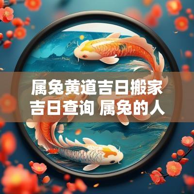 属兔黄道吉日搬家吉日查询 属兔的人搬家吉日查询