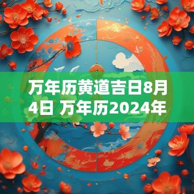 万年历黄道吉日8月4日 万年历2025年4月份黄道吉日