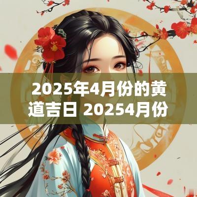 2025年4月份的黄道吉日 20254月份黄道吉日