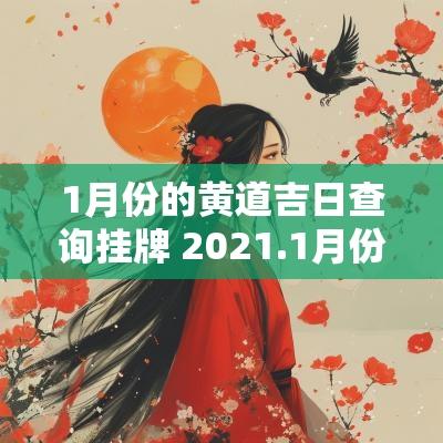 1月份的黄道吉日查询挂牌 2025.1月份的黄道吉日吉时