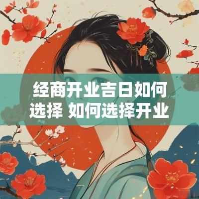 经商开业吉日如何选择 如何选择开业黄道吉日