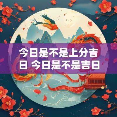今日是不是上分吉日 今日是不是吉日