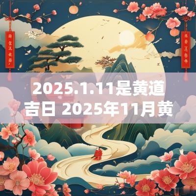 2025.1.11是黄道吉日 2025年11月黄道吉日查询