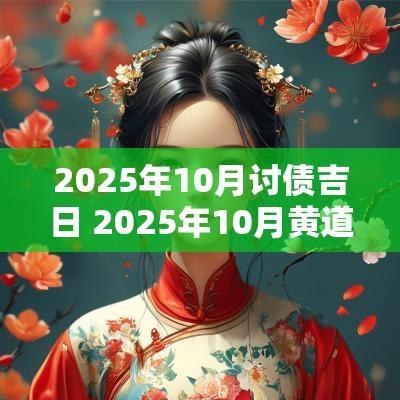 2025年10月讨债吉日 2025年10月黄道吉日