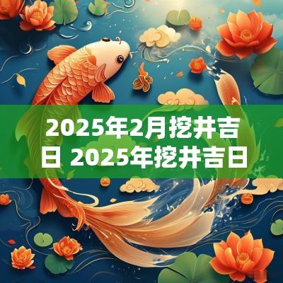 2025年2月挖井吉日 2025年挖井吉日查询