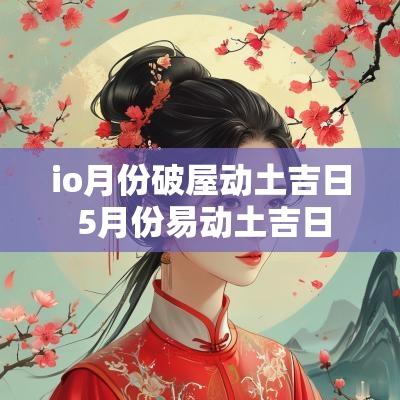 io月份破屋动土吉日 5月份易动土吉日