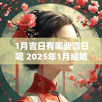 1月吉日有哪些吉日呢 2025年1月结婚黄道吉日